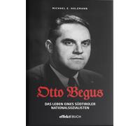 Otto Begus. Das leben des Südtiroler nationalsozialisten