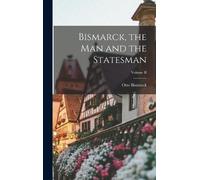 Otto Bismarck Bismarck, the Man and the Statesman; Volume II (Copertina rigida)