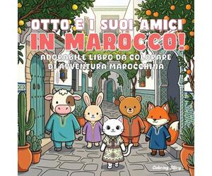 OTTO e i suoi amici in Marocco!: Libro da colorare di avventura marocchina, dolce e accogliente, per adulti e ragazzi, con adorabili animali che ... menta e la magia del deserto per rilassarsi
