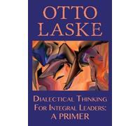 Otto E Laske Dialectical Thinking for Integral Leaders (Tascabile)