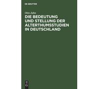 Otto Jahn Die Bedeutung Und Stellung Der Alterthumsstudien in (Copertina rigida)