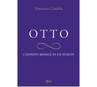 Otto. L'infinito rinasce in un istante - Candela Francesco