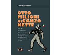 Otto milioni di canzonette. 1919-1945. L'epopea fascista nelle sue canzoni. 287 copertine di edizioni musicali dalla rivoluzione alla Repubblica sociale italiana. Ediz. illustrata