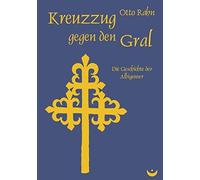 Otto Rahn Kreuzzug gegen den Gral: Die Geschichte der Albigenser