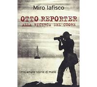 Otto reporter alla ricerca del cuore. Otto amate storie di mare