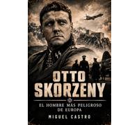 Otto Skorzeny: El hombre más peligroso de Europa