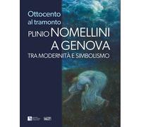 Ottocento al tramonto. Plinio Nomellini a Genova. Tra modernità e simbolismo