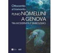 Ottocento al tramonto. Plinio Nomellini a Genova. Tra modernità e simbolismo