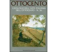 Ottocento. Catalogo dell'arte italiana dell'Ottocento. Ediz. illustrata. Vol. 36