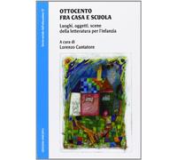 Ottocento fra casa e scuola. Luoghi, oggetti, scene della letteratura per l'infanzia