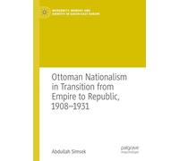 Ottoman Nationalism in Transition from Empire to Republic, 1908-1931