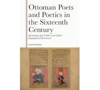 Ottoman Poets and Poetics in the Sixteenth Century: Introducing Asik Çelebi's and Latifi's Biographical Dictionaries