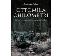 Ottomila chilometri. Uomini che azzannano e sbranano come lupi