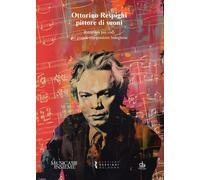 Ottorino Respighi pittore di suoni. Ritratto a più voci del grande compositore bolognese