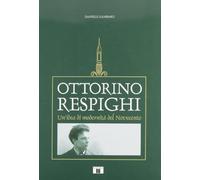 Ottorino Respighi. Un'idea di modernità del Novecento