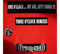 Ottorongo - Five O'clock...My Ass,Let's Tango !!! (Three O' Clock Remixes)