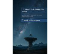 Où sont-ils ? Le silence des étoiles: Démêler les chiffres, la physique et les récits possibles derrière le paradoxe de Fermi.