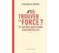 Où trouver la force ?: Et autres questions existentielles