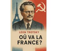 Où va la France ?: Le point de vue de Trotsky sur la révolution prolétarienne et le Front populaire dans la France des années 1930