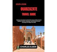 OUARZAZATE TRAVEL GUIDE: Gateway to the Desert and the Silver Screen, Where Ancient Kasbahs, Timeless Landscapes and Cinematic Dreams Converge at the Edge of the Atlas