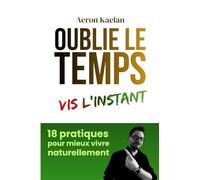 Oublie le temps, Vis l'instant: 18 pratiques pour mieux vivre naturellement