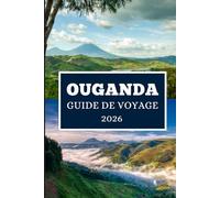 OUGANDA GUIDE DE VOYAGE 2026: Voyages à travers la perle des merveilles de l'Afrique