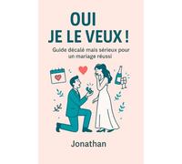 Oui, Je le veux: Guide décalé mais sérieux pour un mariage réussi