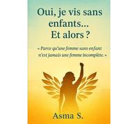 Oui, je vie sans enfants… Et alors?: Parce qu’une femme sans enfant n’est jamais une femme incomplète.