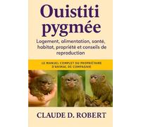 ouistiti pygmée: Le manuel complet du propriétaire d'animal de compagnie Logement, alimentation, santé, habitat, propriété et conseils de reproduction
