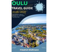 OULU TRAVEL GUIDE 2026-2027: Finland Vacation Planner: Expert Local Tips, Top Winter Activities, Northern Lights Viewing, and Essential Scandinavian Itineraries