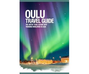 Oulu Travel Guide: The Arctic “Cool-Cation” Spot Trending Worldwide in 2026