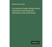 Our American Cousins. Being Personal Impressions of the People and Institutions of the United States