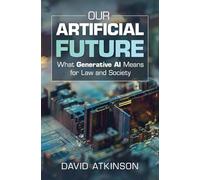 Our Artificial Future: What Generative AI Means for Law and Society