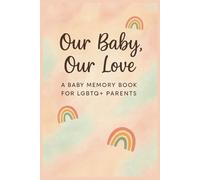 Our Baby, Our Love: A Baby Memory Book for LGBTQ+ Parents | Inclusive Keepsake for Two Moms, Two Dads, Adoption, or Surrogacy
