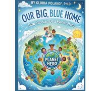 Our Big, Blue Home: Teaching Children How to Love and Care for Our Planet