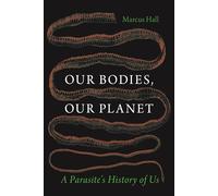 Our Bodies, Our Planet: A Parasite’s History of Us: A Parasite’s History of Us