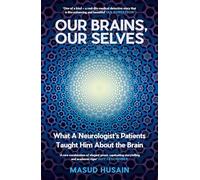 Our Brains, Our Selves : What a Neurologist’s Patients T08ht Him About the Brain: What a Neurologist’s Patients Taught Him About the Brain