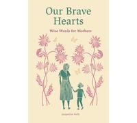 Our Brave Hearts: Wise Words for Mothers