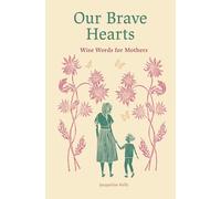 Our Brave Hearts: Wise Words for Mothers