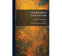 Our Business Civilization: Some Aspects of American Culture
