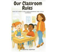 Our Classroom Rules: Healthy habits and good manners for little learners