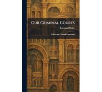 Our Criminal Courts: Politics and Criminal Prosecution