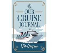 Our Cruise Journal for Couples: A Romantic Travel Memory Book to Document Shared Adventures, Sea Days, and Love Stories at Sea Together