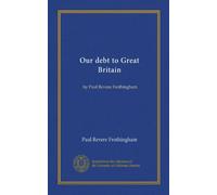 Our debt to Great Britain: by Paul Revere Frothingham