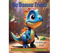 Our Dinosaur Friends Coloring Book: Coloring Book for ages 4 to 8