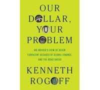 Our Dollar, Your Problem: An Insider's View of Seven Turbulent Decades of Global Finance and the Road Ahead