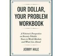 Our Dollar Your Problem Workbook: A Veteran’s Perspective on Seventy Volatile Years in World Markets and What Lies Ahead