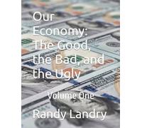 Our Economy: The Good, the Bad, and the Ugly: Volume One