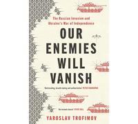 Our Enemies Will Vanish: From Pulitzer Prize Finalist and Ukrainian Journalist