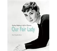 Our Fair Lady: Audrey Hepburn's Life in Pictures